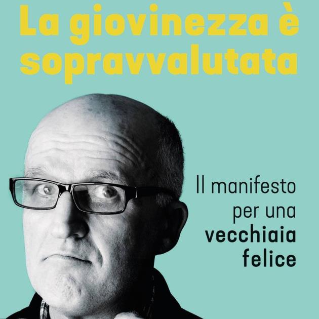 'La giovinezza è sopravvalutata' - Il manifesto per una vecchiaia felice - Coautore Marco Vicari